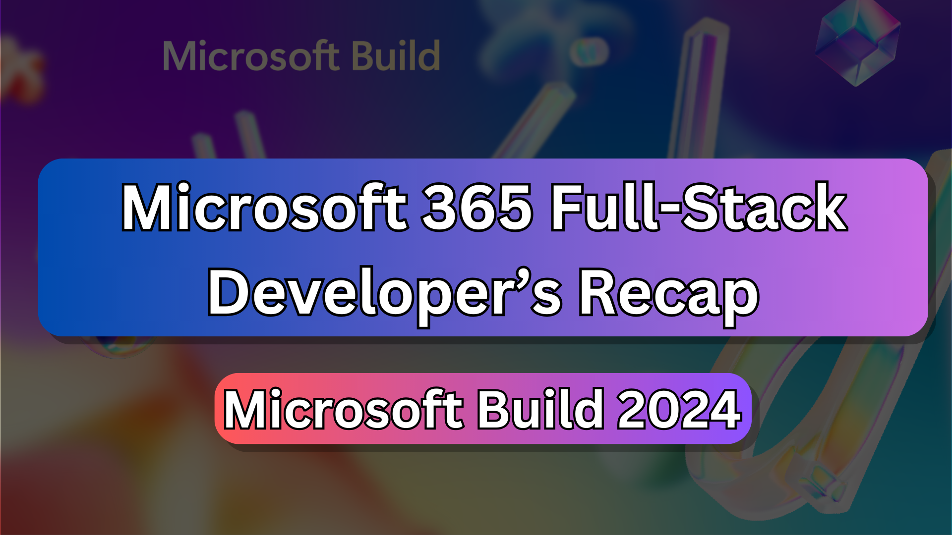 Build 2024: A M365 Full-Stack Dev's Recap