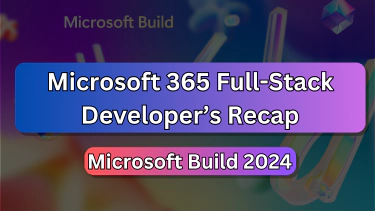 Microsoft 365 Full-Stack Developer's Recap to Build 2024