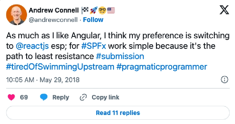 Screenshot of deleted tweet: 'As much as I like Angular, I think my preference is switching to @reactjs esp; for #SPFx work simple because it's the path to least resistance #submission #tiredOfSwimmingUpstream #pragmaticprogrammer' Screenshot of deleted tweet: 'As much as I like Angular, I think my preference is switching to @reactjs esp; for #SPFx work simple because it's the path to least resistance #submission #tiredOfSwimmingUpstream #pragmaticprogrammer'