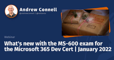 What's new with the MS-600 exam for the Microsoft 365 Dev Cert | January 2022