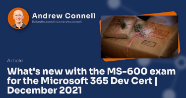 What's new with the MS-600 exam for the Microsoft 365 Dev Cert | December 2021