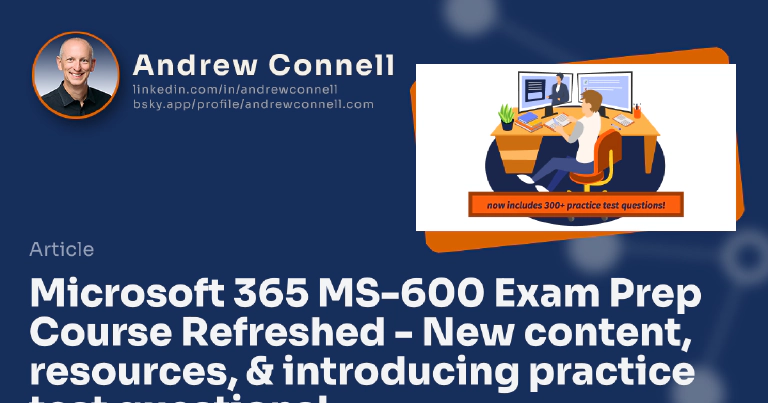 Microsoft 365 MS-600 Exam Prep Course Refreshed - New content, resources, & introducing practice test questions!